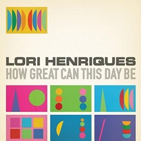 Lori Henriques "How Great Can This Day Be"