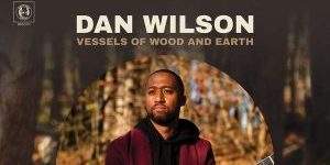 Dan Wilson – Vessels Of Wood And Earth